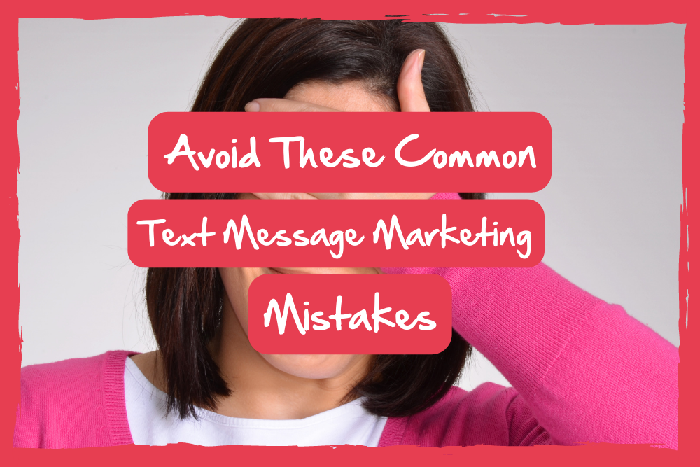 Avoid These Common Text Message Marketing Mistakes