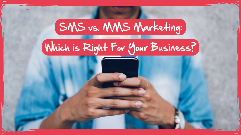 SMS Vs. MMS Marketing: Which is Right For You