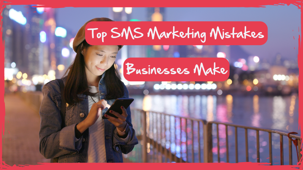 Top SMS Marketing Mistakes Businesses Make