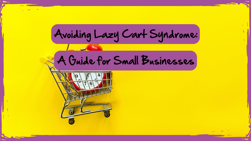 Avoiding Lazy Cart Syndrome: A Guide for Small Businesses