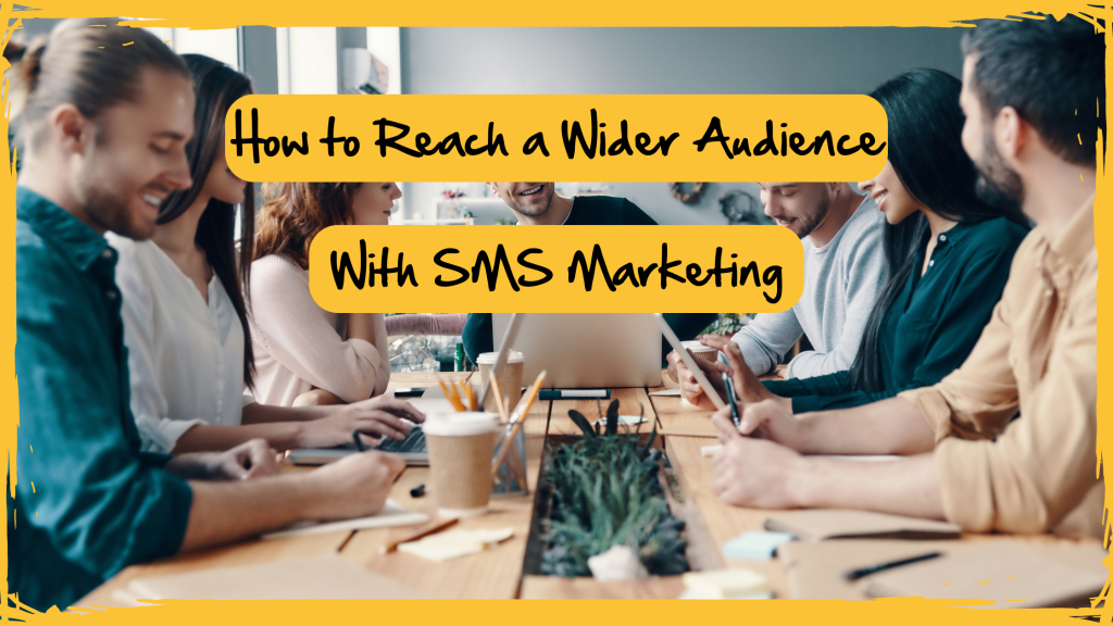 How to Reach a Wider Audience With SMS Marketing